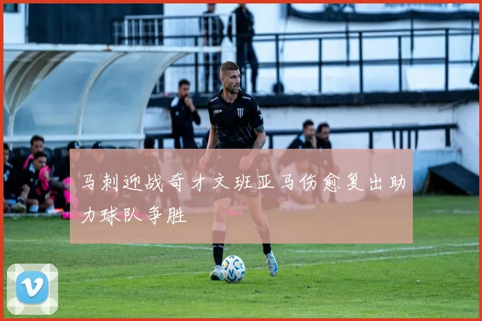 马刺迎战奇才文班亚马伤愈复出助力球队争胜