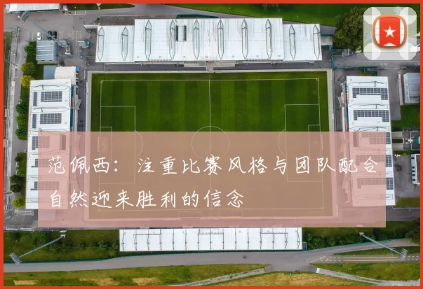 范佩西：注重比赛风格与团队配合自然迎来胜利的信念