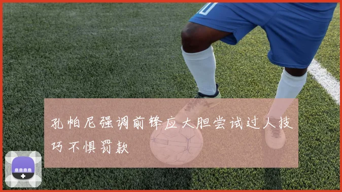 孔帕尼强调前锋应大胆尝试过人技巧不惧罚款