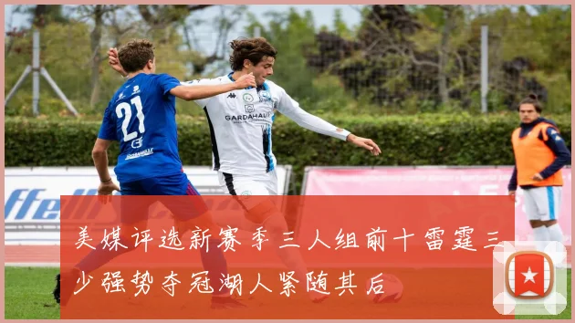 美媒评选新赛季三人组前十雷霆三少强势夺冠湖人紧随其后
